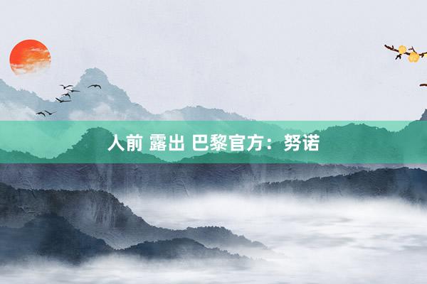 人前 露出 巴黎官方:努诺