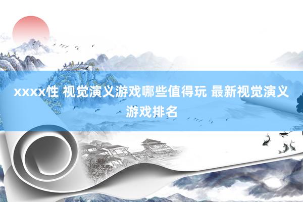xxxx性 视觉演义游戏哪些值得玩 最新视觉演义游戏排名